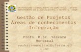 Gestão de Projetos Áreas de conhecimentos Integração Profa. M.Sc. Yáskara Menescal yaskaramenescal@ufersa.edu.br UNIVERSIDADE FEDERAL RURAL DO SEMI-ÁRIDO.