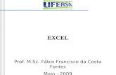 EXCEL Prof. M.Sc. Fábio Francisco da Costa Fontes Maio - 2009.