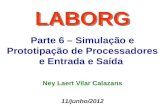 Parte 6 – Simulação e Prototipação de Processadores e Entrada e Saída LABORG 11/junho/2012 Ney Laert Vilar Calazans.