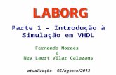 Parte 1 – Introdução à Simulação em VHDL LABORG Fernando Moraes e Ney Laert Vilar Calazans atualização - 05/agosto/2013.