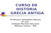 CURSO DE HISTÓRIA GRÉCIA ANTIGA Professor Sebastião Abiceu 6º ano Colégio Marista São José Montes Claros - MG.