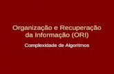Organização e Recuperação da Informação (ORI) Complexidade de Algoritmos.