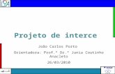 João Carlos Porto Orientadora: Prof.ª Dr.ª Junia Coutinho Anacleto 26/03/2010 Projeto de interceo.