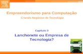 1 Empreendorismo para Computação Criando Negócios de Tecnologia Capítulo 3 Lanchonete ou Empresa de Tecnologia?