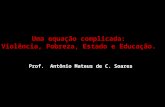 Uma equação complicada: Violência, Pobreza, Estado e Educação. Prof. Antônio Mateus de C. Soares.