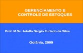 1 GERENCIAMENTO E CONTROLE DE ESTOQUES Prof. M.Sc. Adolfo Sérgio Furtado da Silva Goiânia, 2009.
