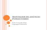 MONTAGEM DO ANÚNCIO PUBLICITÁRIO Profa. Francielle Felipe Linguagem Publicitária.