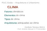 Fatores Fatores climáticos Elementos Elementos do clima Tipos Tipos de clima Arquiteturas Arquiteturas adequadas ao clima PUC.Goiás – Arquitetura e Urbanismo.