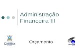 Administração Financeira III Orçamento. Administração Financeira Objetivo da Função Financeira Maximização da Rentabilidade x Liquidez Meta da Administração.
