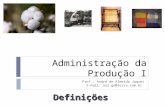 Administração da Produção I Prof.: André de Almeida Jaques E-mail: aaj.go@terra.com.br Definições.