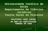 Universidade Católica de Goiás Departamento de Ciências Jurídicas Teoria Geral do Processo PALESTRAS/ MINI CURSOS 20 ANOS DA CONSTITUIÇÃO FEDERAL DE 1988.