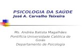 José A. Carvalho Teixeira PSICOLOGIA DA SAÚDE José A. Carvalho Teixeira Ms. Andréa Batista Magalhães Pontifícia Universidade Católica de Goiás Departamento.