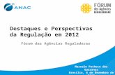 Destaques e Perspectivas da Regulação em 2012 Fórum das Agências Reguladoras Marcelo Pacheco dos Guaranys Brasília, 6 de dezembro de 2012.