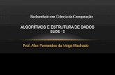 Prof. Alex Fernandes da Veiga Machado ALGORÍTMOS E ESTRUTURA DE DADOS SLIDE - 2 Bacharelado em Ciência da Computação.