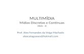 Prof. Alex Fernandes da Veiga Machado alexcataguases@hotmail.com MULTIMÍDIA Mídias Discretas e Contínuas (Slide - 3) Bacharelado em Ciência da Computação.