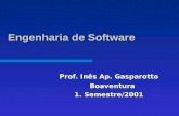 Engenharia de Software Engenharia de Software Prof. Inês Ap. Gasparotto Boaventura 1. Semestre/2001.