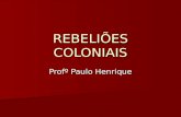 Profº Paulo Henrique REBELIÕES COLONIAIS Movimentos reivindicadores (2ª met. do séc. XVII-2ª met. Do séc. XVIII) - Caráter regional - Questionamento.