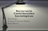 Burocracia Contribuições Sociológicas Sociologia 3º ano do Ensino Médio Prof. Márcio.
