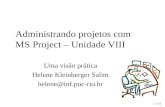 1 / 24 Administrando projetos com MS Project – Unidade VIII Uma visão prática Helene Kleinberger Salim helene@inf.puc-rio.br.