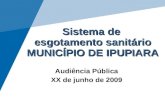 Sistema de esgotamento sanitário MUNICÍPIO DE IPUPIARA Audiência Pública XX de junho de 2009.