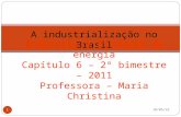 A industrialização no Brasil 26/1/2014 1 Indústria e Produção de energia Capítulo 6 – 2º bimestre – 2011 Professora – Maria Christina.