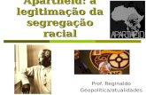 Apartheid: a legitimação da segregação racial Prof. Reginaldo Geopolítica/atualidades.