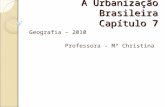 A Urbanização Brasileira Capítulo 7 Geografia – 2010 Professora – Mª Christina.