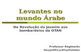 Levantes no mundo Árabe Da Revolução do Jasmim aos bombardeios da OTAN Professor Reginaldo Geopolítica/Atualidades.