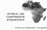 Professor Reginaldo / Geografia ÁFRICA: UM CONTINENTE ESQUECIDO.