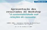 Apresentação dos resultados do WorkshopA sustentabilidade nas relações de consumo SEMARC 2008 – Seminário Febraban de Marketing e Relacionamento com Clientes.