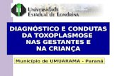 DIAGNÓSTICO E CONDUTAS DA TOXOPLASMOSE NAS GESTANTES E NA CRIANÇA Município de UMUARAMA - Paraná