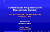Comorbidades Psiquiátricas em Dependência Química XXV CONGRESSO BRASILEIRO DE PSIQUIATRIA Apresentação: Marcos Zaleski Porto Alegre Outubro de 2007.