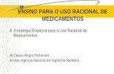 ENSINO PARA O USO RACIONAL DE MEDICAMENTOS A Estratégia Brasileira para o Uso Racional de Medicamentos Clarice Alegre Petramale Anvisa: Agência Nacional.