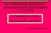 III CONGRESSO NACIONAL JEAN BAPTISTE ROUSTAING CBC - RIO DE JANEIRO 16 e 17 DE JUNHO DE 2007 JORGE DAMAS MARTINS PATERNIDADE LEGAL E PATERNIDADE CIENTÍFICA.