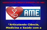 Articulando Ciência, Medicina e Saúde com a Doutrina Espírita ASSOCIAÇÃO MÉDICO ESPÍRITA DO ABC.