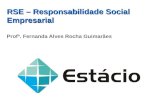 RSE – Responsabilidade Social Empresarial Profª. Fernanda Alves Rocha Guimarães.