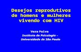 Desejos reprodutivos de homens e mulheres vivendo com HIV Vera Paiva Instituto de Psicologia – Universidade de São Paulo.