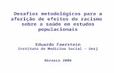 Desafios metodológicos para a aferição de efeitos do racismo sobre a saúde em estudos populacionais Eduardo Faerstein Instituto de Medicina Social – Uerj.