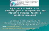 Água para a Saúde - as contradições e perspectivas dos Direitos Humanos frente a política nacional Lia Giraldo da Silva Augusto, MD, PhD Relatora Nacional.