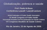 1 Globalização, pobreza e saúde Prof. Paulo M.Buss Conferência Leavell / Leavell Lecture World Federation of Public Health Association XI World Congress.