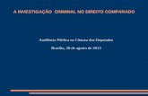 A INVESTIGAÇÃO CRIMINAL NO DIREITO COMPARADO Audiência Pública na Câmara dos Deputados Brasília, 20 de agosto de 2013.