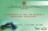 A EXPRIÊNCIA DO INPA COM INOVAÇÃO E PROPRIEDADE INTELECTUAL BRASÍLIA, 12 DE ABRIL DE 2006 MINISTÉRIO DA CIÊNCIA E TECNOLOGIA INSTITUTO NACIONAL DE PESQUISAS.