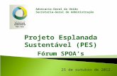 Projeto Esplanada Sustentável (PES) Fórum SPOAs 25 de outubro de 2012. Advocacia-Geral da União Secretaria-Geral de Administração.
