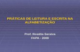 PRÁTICAS DE LEITURA E ESCRITA NA ALFABETIZAÇÃO Prof. Rosália Saraiva FAPA - 2009.