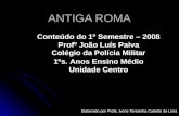 ANTIGA ROMA Elaborado por Profa. Ivone Teresinha Carletto de Lima Conteúdo do 1º Semestre – 2008 Profº João Luís Paiva Colégio da Polícia Militar 1ºs.