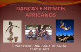 Professora: Ana Paula de Souza Formighieri. HISTÓRICO Desde a Pré-História a Dança é tradição e força cultural do povo africano. Força de Expressão dos.