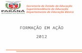 FORMAÇÃO EM AÇÃO 2012 Secretaria de Estado da Educação Superintendência da Educação Departamento de Educação Básica.