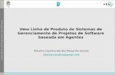 Uma Linha de Produto de Sistemas de Gerenciamento de Projetos de Software baseada em Agentes Roberta Claudino Barreto Pessanha Gomes roberta.claudino@gmail.com.