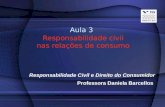 Aula 3 Responsabilidade civil nas relações de consumo Responsabilidade Civil e Direito do Consumidor Professora Daniela Barcellos.