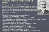 Raimundo Nina Rodrigues (1862-1906) Nasceu em Vargem Grande, no Maranhão. Filho de um coronel, cursou a Faculdade de Medicina da Bahia, sendo incorporado.